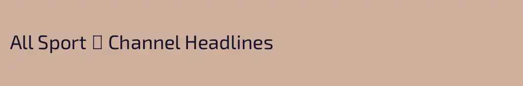 All Sport ⚽ Channel Headlines